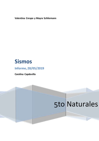 Valentina Crespo y Mayra Schliemann
5to Naturales
Sismos
Informe,28/05/2019
Carolina Capdevilla
 