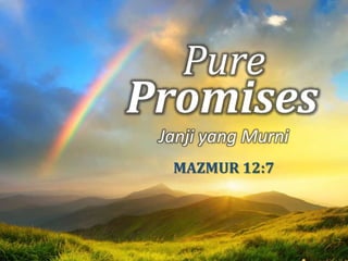 Pure
Promises
Janji yang Murni
MAZMUR 12:7
 