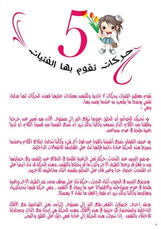 ‫تقوم معظم الفتيات حبركات ال ارادية ولكنهن معتادات عليها فهذه احلركات هلا مدلول‬
‫نفسي يوضح ما يشعرن به عندما يقمن بها.‬
‫وهي :‬
‫* حتريك اخلوامت أو احللق:عندما نرفع اليد إىل مستوى األذن هو تعبري عن حرجنا‬
‫وقلقنا من الكالم الذي نسمعه وكأننا بذلك نريد أن مننع أنفسنا من قسوة الكالم أو لدينا‬
‫رغبة ملحة يف عدم مساعه.‬
‫* عض الشفاه:مننع أنفسنا بالقوة عن قول أي شيء وكأننا حناول ابتالع الكالم وعندما‬
‫تصبح هذه احلركة عادة دائمة فإنها تدل على املقاومة لالنفعاالت الداخلية.‬
‫*ضم اليدين عند التحدث:حركة تعين الرغبة امللحة يف الدفاع عن النفس ويف محايتها‬
‫من رد فعل قد يزعج الطرف اآلخر وكبت ما قد خيتلج بالنفس. وهذه احلركة قد تدل أيضا على‬
‫أن املتحدث خجول جداً وغري قادر على التحكم بنفسه أثناء خماطبته لآلخرين.‬
‫*وضع اليدين يف اجليوب أثناء احلديث:حركة تدل على موقف حمدد ضد الطرف اآلخر ورغبة‬
‫ملحة يف عدم مصارحته واالفصاح عن ما جيول يف النفس . وهي حركة فيها حتدوكربياء‬
‫ومقاومة وكأننا بذلك نريد أن نقول (افعل ما تشاء ال يهمنا).‬
‫*شد إحدى خصالت الشعر:رفع اليد إىل مستوى الرأس تعين التواصل مع األفكار‬
‫الداخلية واستحضار كل جزئية يف هذه األفكار. وهذه احلركة هي إحبار مع الذات وحماولة‬
‫لالختالء بالنفس , إذا حتولت هذه احلركة إىل عادة فهي دليل على القلق والتوتر.‬
‫42‬

 