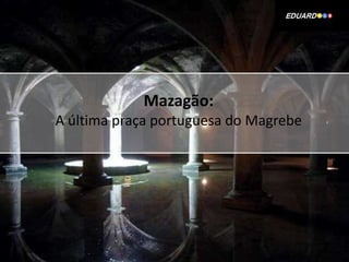 Mazagão:
A última praça portuguesa do Magrebe

 