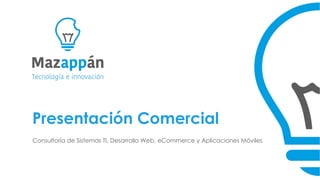Presentación Comercial
Consultoría de Sistemas TI, Desarrollo Web, eCommerce y Aplicaciones Móviles
 