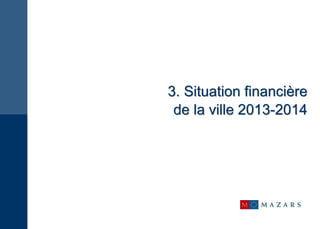 3. Situation financière
de la ville 2013-2014
 