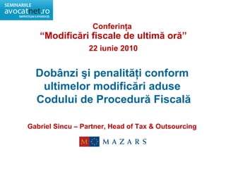 Dobânzi şi penalităţi conform  ultimelor modificări aduse  Codului de Procedură Fiscală Conferinţa  “ Modificări fiscale de ultimă oră” 22 iunie 2010 Gabriel Sincu –  Partner, Head of Tax & Outsourcing  