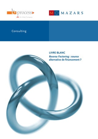 Consulting




             LIVRE BLANC
             Reverse Factoring : source
             alternative de financement ?
 
