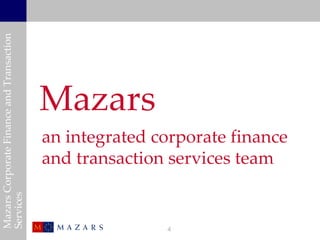 Mazars Corporate Finance and Transaction




                                           Mazars
                                           an integrated corporate finance
                                           and transaction services team
Services




                                                          4
 