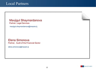 Local Partners  Mavjigul Shaymardanova  Partner, Legal Services  [email_address] Elena Simonova  Partner,  Audit of the Financial Sector  [email_address] 