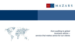 from auditing to global
                     business advice –
service that makes sence for our clients
 