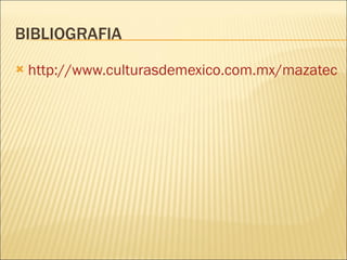 BIBLIOGRAFIA <ul><li>http://www.culturasdemexico.com.mx/mazatecas </li></ul>