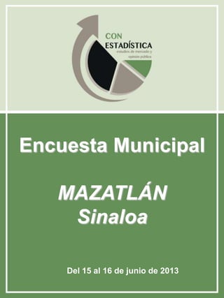 MAZATLÁN
Encuesta Municipal
MAZATLÁN
Sinaloa
Del 15 al 16 de junio de 2013
 