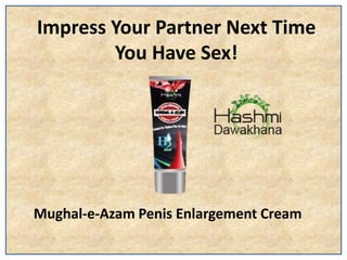 Impress Your Partner Next Time
You Have Sex!
Mughal-e-Azam Penis Enlargement Cream
 