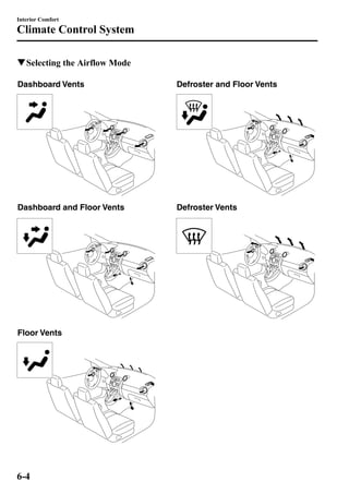 Interior Comfort 
Climate Control System 
qSelecting the Airflow Mode 
Dashboard Vents 
Dashboard and Floor Vents 
Floor Vents 
Defroster and Floor Vents 
Defroster Vents 
6-4 
 