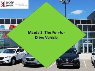 Mazda 3: The Fun-to-
Drive Vehicle
 