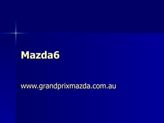 Mazda6 www.grandprixmazda.com.au 