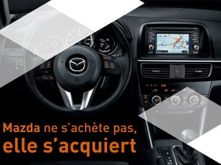 Mazda ne s’achète pas,
elle s’acquiert
 
