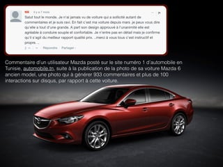Commentaire d’un utilisateur Mazda posté sur le site numéro 1 d’automobile en
Tunisie, automobile.tn, suite à la publication de la photo de sa voiture Mazda 6
ancien model, une photo qui à générer 933 commentaires et plus de 100
interactions sur disqus, par rapport à cette voiture.
 