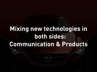 Mixing new technologies in
both sides:
Communication & Products
 