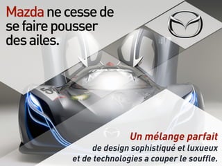 Mazdanecessede
sefairepousser
desailes.
Un mélange parfait
de design sophistiqué et luxueux
et de technologies a couper le souffle.
 