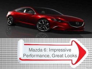 Mazda 6: Impressive
Performance, Great Looks

 