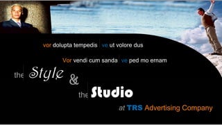 vor dolupta tempedis ve ut volore dus

               Vor vendi cum sanda ve ped mo ernam

the   Style &
                     the   Studio
                                   at TRS Advertising Company
 