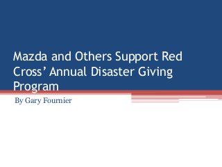 Mazda and Others Support Red
Cross’ Annual Disaster Giving
Program
By Gary Fournier
 