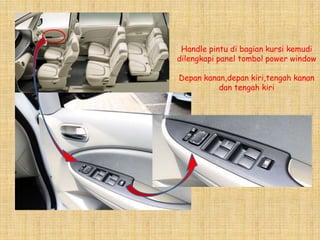 Handle pintu di bagian kursi kemudi
dilengkapi panel tombol power window

Depan kanan,depan kiri,tengah kanan
          dan tengah kiri
 