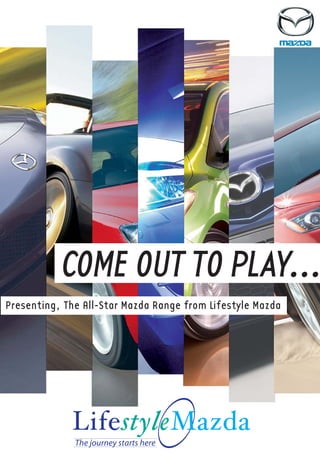 Presenting, The All-Star Mazda Range from Lifestyle Mazda




             LifestyleMazda
              The journey starts here
 