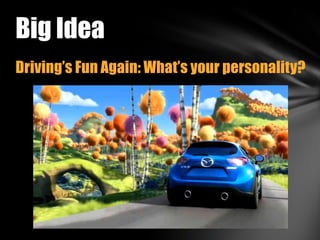 Big Idea
Driving’s Fun Again: What’s your personality?
 