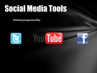 Social Media Tools
  #whatsyourpersonality
 