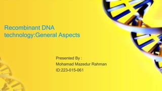 Recombinant DNA
technology:General Aspects
Presented By :
Mohamad Mazedur Rahman
ID:223-015-061
 