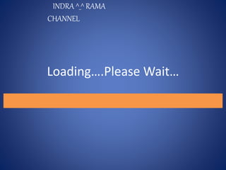 INDRA ^_^ RAMA 
CHANNEL 
Loading….Please Wait… 
 