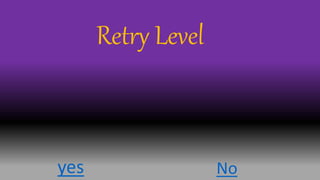 yes No
Retry Level