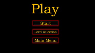 Start
Level selection
Main Menu
Play