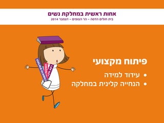 ‫נשים‬ ‫במחלקת‬ ‫ראשית‬ ‫אחות‬
2014 ‫דצמבר‬ - ‫הצופים‬ ‫הר‬ - ‫הדסה‬ ‫חולים‬ ‫בית‬
‫מקצועי‬ ‫פיתוח‬
• 	‫למידה‬ ‫עידוד‬
• 	‫במחלקה‬ ‫קלינית‬ ‫הנחייה‬
‫י‬‫ע‬‫ו‬‫צ‬‫ק‬‫מ‬‫ע‬‫ק‬‫ר‬
‫ם‬‫י‬‫ד‬‫ע‬‫צ‬‫ה‬
‫בהון‬‫השקעה‬‫ם‬‫י‬‫נ‬‫ו‬‫ש‬‫א‬‫ר‬‫ה‬‫ם‬‫י‬‫ש‬‫ד‬‫ו‬‫ח‬‫ה‬
 