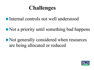 Challenges
 Internal controls not well understood
 Not a priority until something bad happens
 Not generally considered...