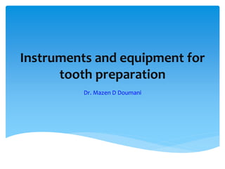 Instruments and equipment for
tooth preparation
Dr. Mazen D Doumani
 