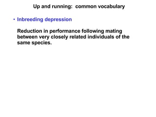 Up and running:  common vocabulary Inbreeding depression Reduction in performance following mating between very closely related individuals of the same species. 