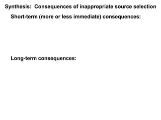Short-term (more or less immediate) consequences: Long-term consequences:  Synthesis:  Consequences of inappropriate source selection 