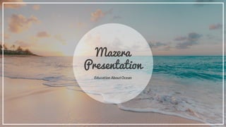 Mazera
Presentation
Education AboutOcean
 