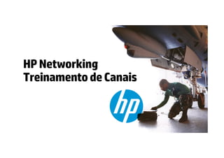 HP Networking
Treinamento de Canais


© Copyright 2012 Hewlett-Packard Development Company, L.P. The information contained herein is subject to change without notice.
 