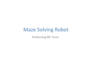 Maze Solving Robot
Performing 90° Turns

 