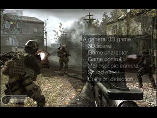 A general 3D game
- 3D scene
- Game character
- Game controller
- Monoscopic camera
- Sound effect
- Collision detection
 