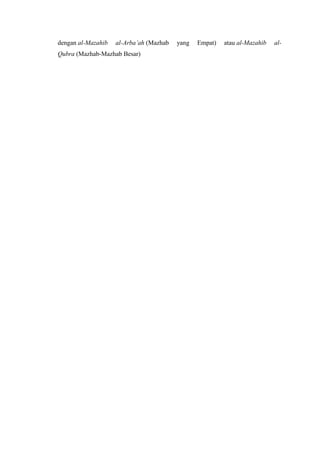 dengan al-Mazahib al-Arba’ah (Mazhab yang Empat) atau al-Mazahib al-
Qubra (Mazhab-Mazhab Besar)
 