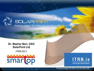 Dr. Mazhar Bari, CEO
    SolarPrint Ltd
     ITRN 2011
 