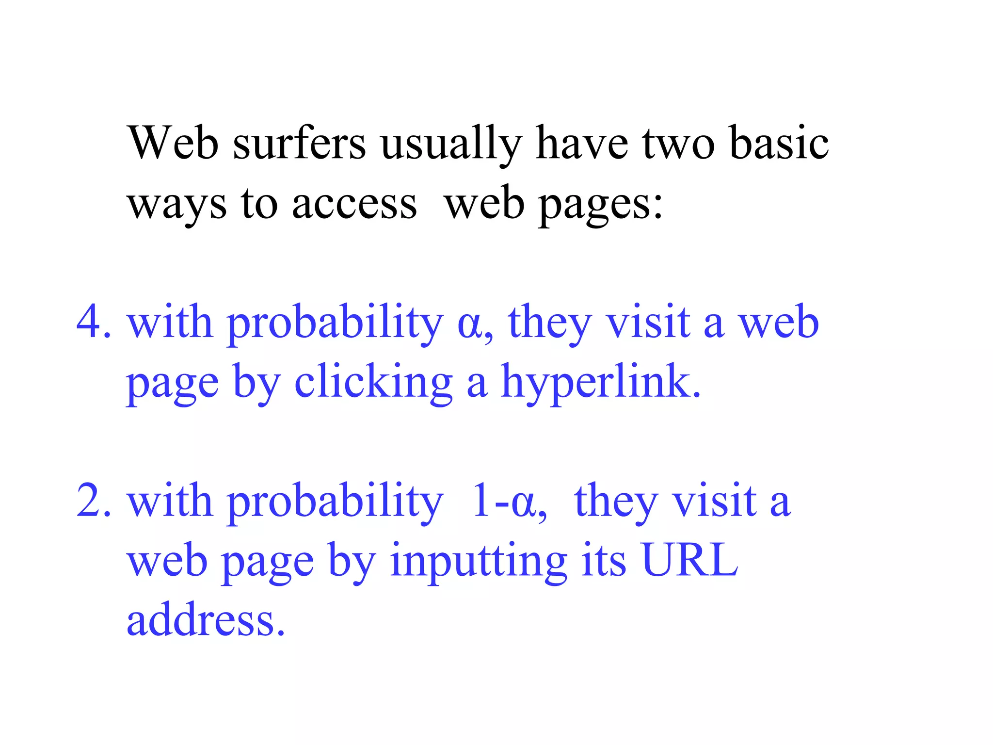 Web surfers usually have two basic ways to access  web pages: with probability α, they visit a web page by clicking a hyperlink.  2. with probability  1-α,  they visit a web page by inputting its URL address. 