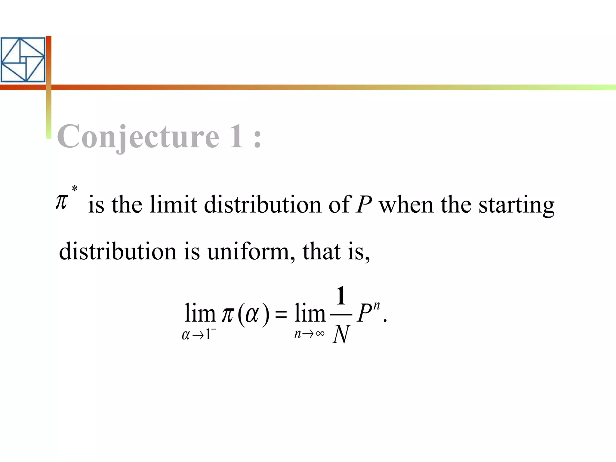 is the limit distribution of  P  when the starting distribution is uniform, that is, Conjecture 1   :   