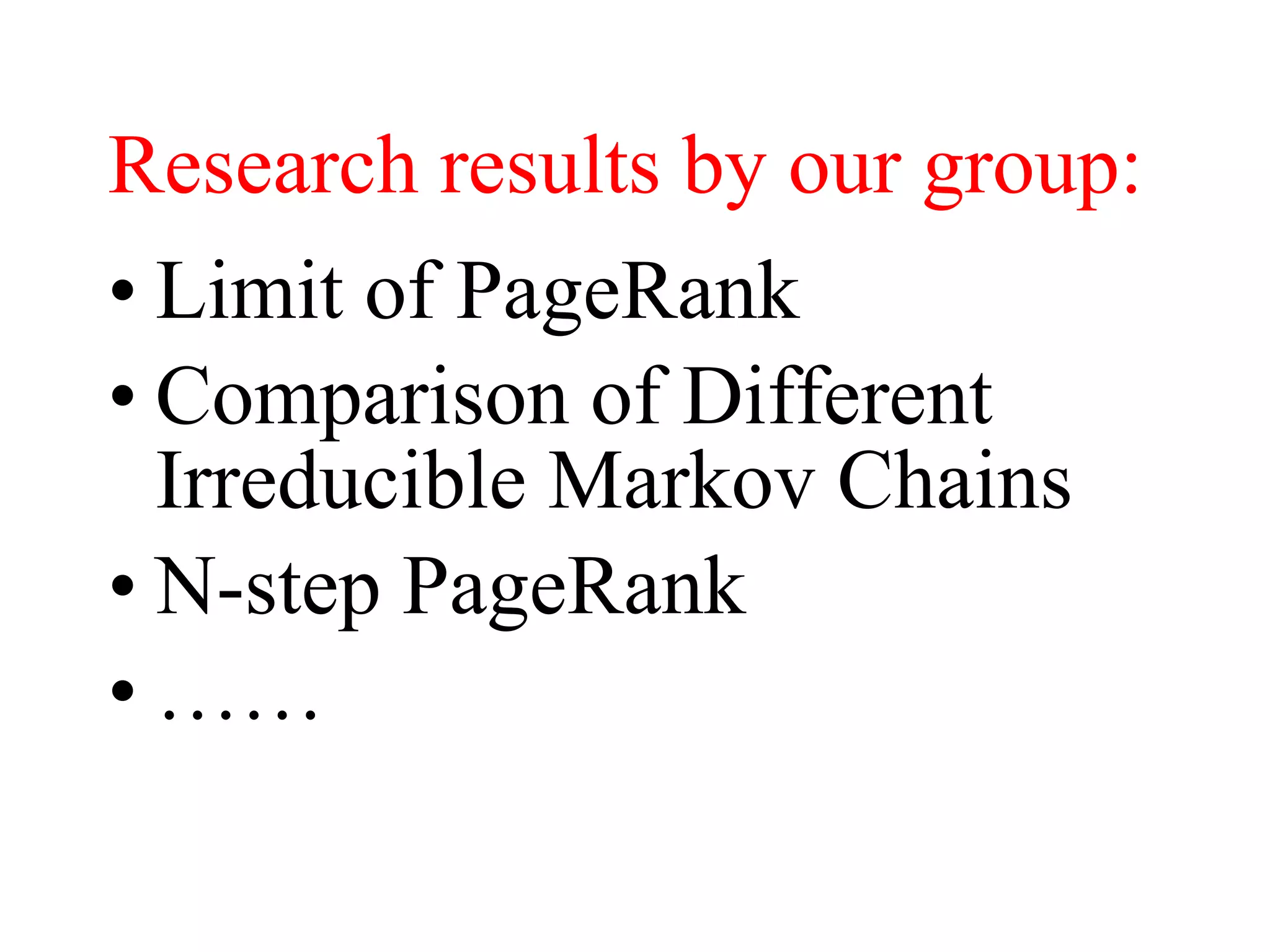 Research results by our group: Limit of PageRank Comparison of Different Irreducible Markov Chains N-step PageRank …… 