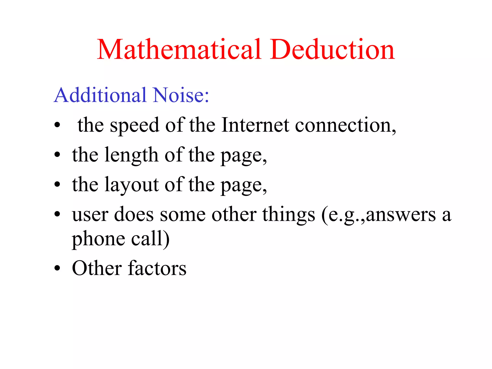 Mathematical Deduction Additional Noise: the speed of the Internet connection,  the length of the page,  the layout of the page, user does some other things (e.g.,answers a phone call)  Other factors 