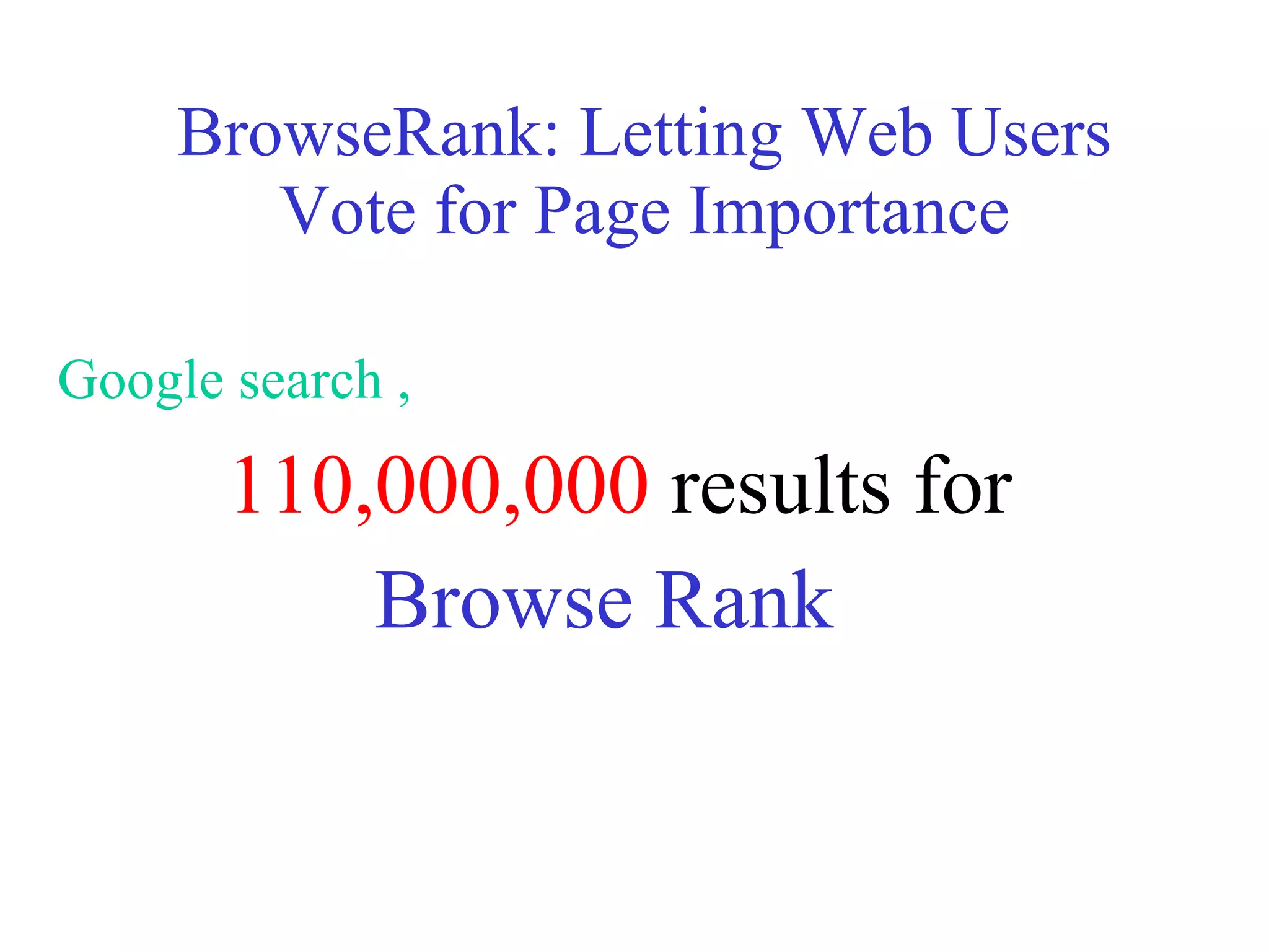 BrowseRank: Letting Web Users Vote for Page Importance Google search ,  110,000,000  results for  Browse Rank 