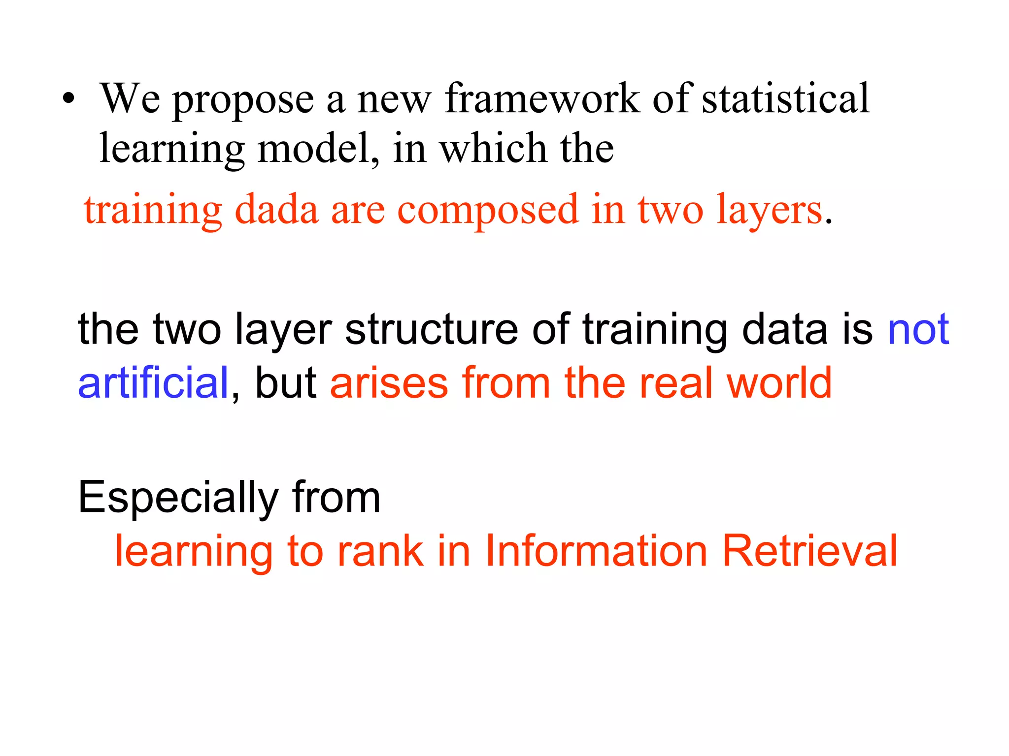 We propose a new framework of statistical learning model, in which the training dada are composed in two layers .  the two layer structure of training data is  not artificial , but  arises from the real world Especially from learning to rank in Information Retrieval 