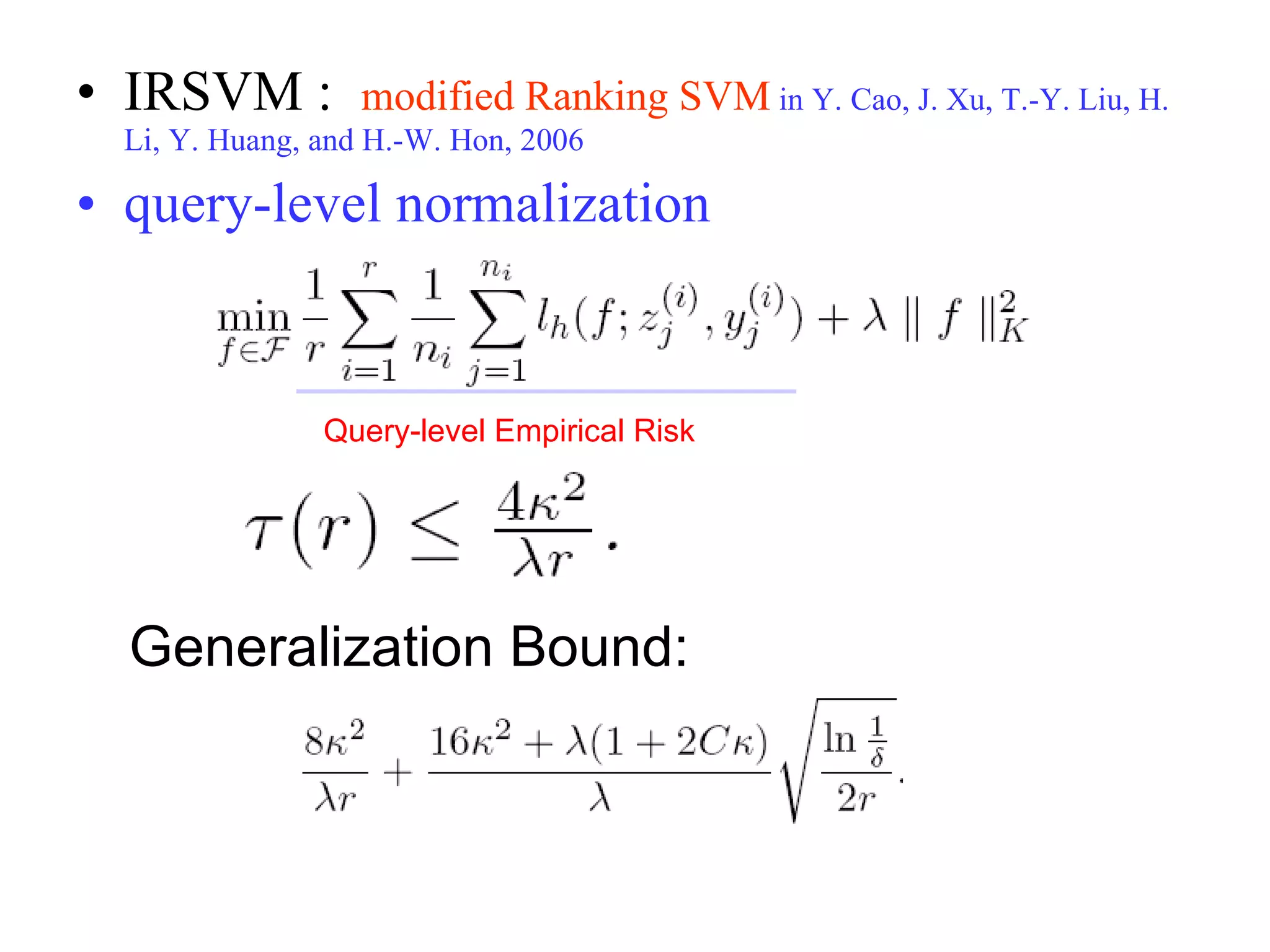 IRSVM :  modified Ranking SVM  in Y. Cao, J. Xu, T.-Y. Liu, H. Li, Y. Huang, and H.-W. Hon, 2006 query-level normalization Query-level Empirical Risk Generalization Bound: 